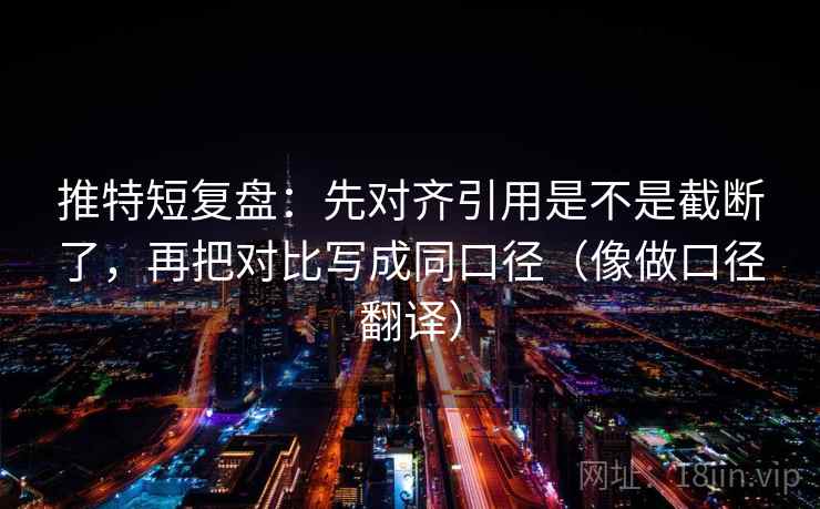 推特短复盘：先对齐引用是不是截断了，再把对比写成同口径（像做口径翻译）