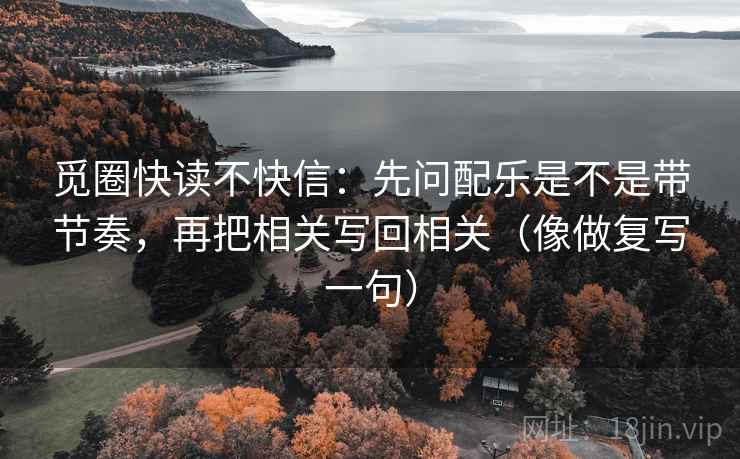 觅圈快读不快信：先问配乐是不是带节奏，再把相关写回相关（像做复写一句）