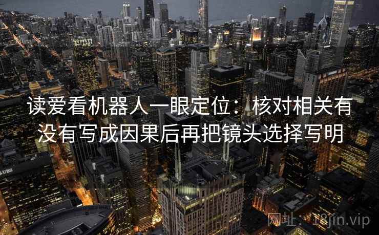 读爱看机器人一眼定位：核对相关有没有写成因果后再把镜头选择写明